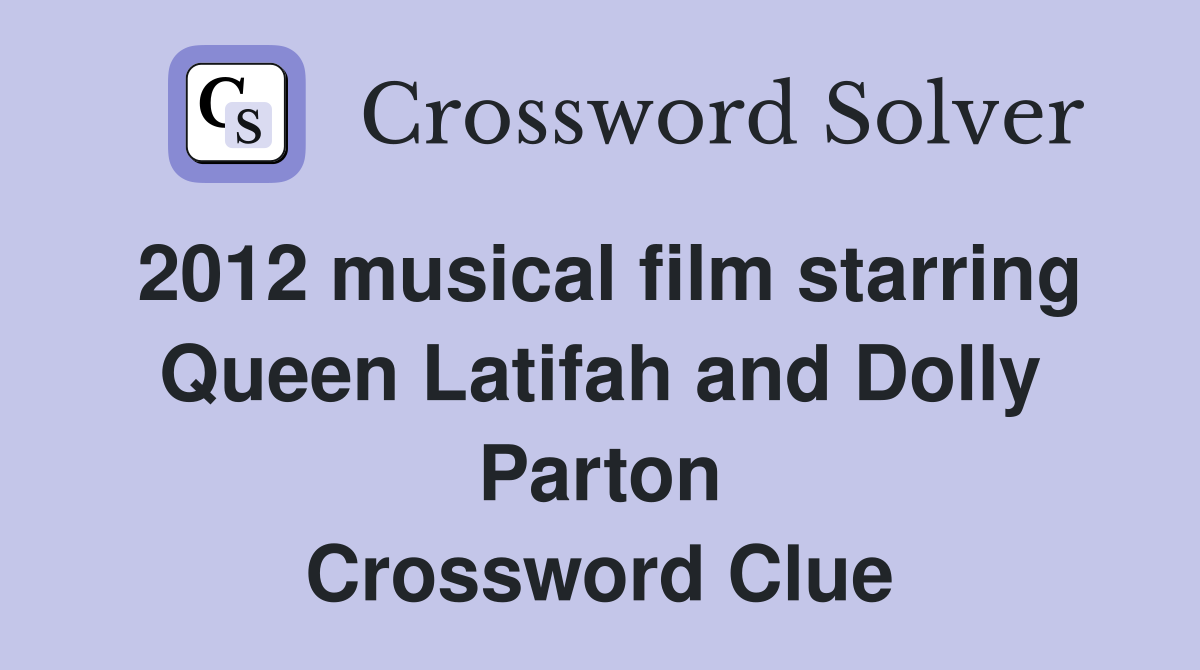 2012 musical film starring Queen Latifah and Dolly Parton Crossword